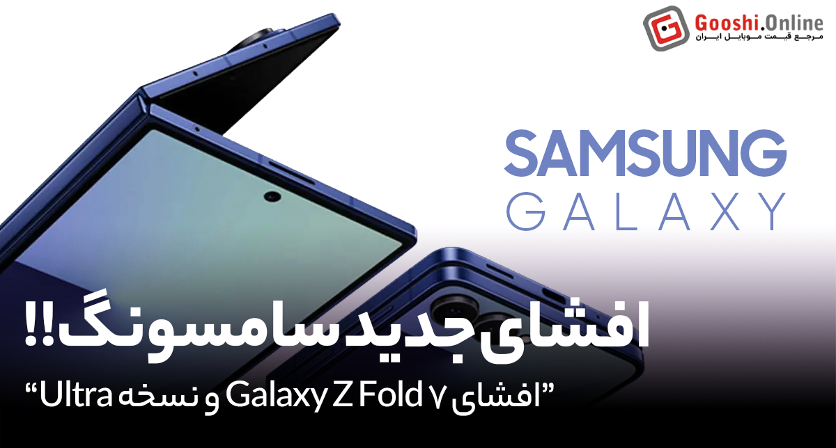افشای Galaxy Z Fold 7 و نسخه Ultra: باریک‌ترین تاشوی سامسونگ در راه است؟