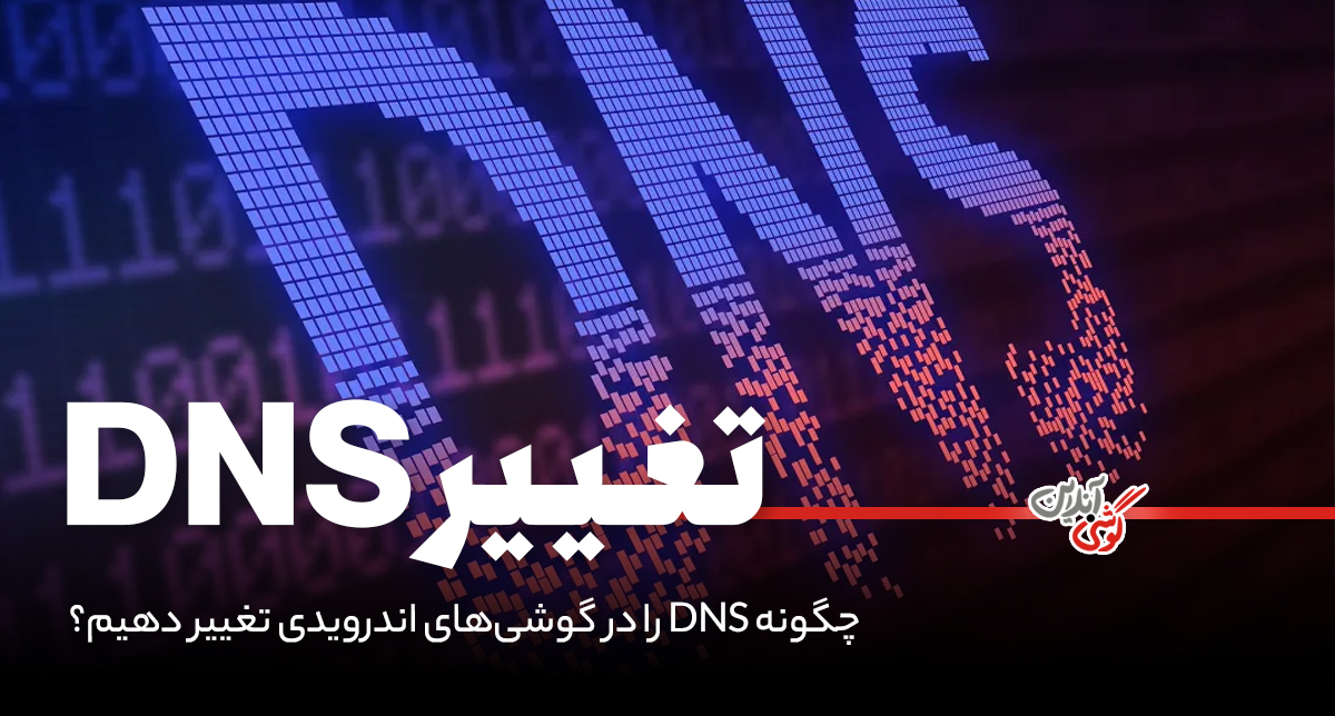 چگونه DNS را در گوشی‌های اندرویدی تغییر دهیم؟