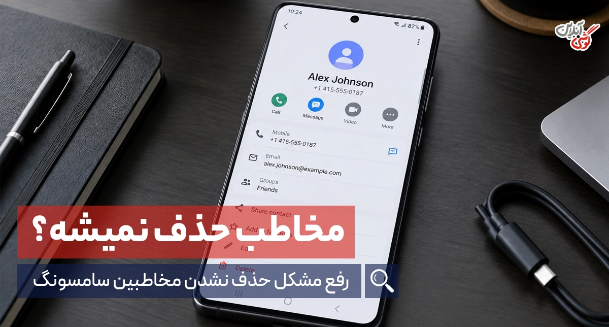 دلیل حذف نشدن مخاطبین در گوشی سامسونگ + روش‌های حل مشکل
